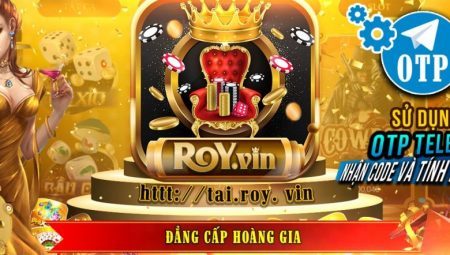 Roy Vin – Đẳng Cấp Hoàng Gia – Tải RoyVin Phiên Bản Mới 2021 APK. IOS