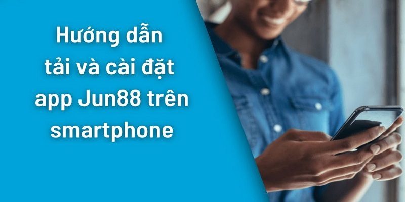 huong dan tai va cai dat jun88 mobile cuc de danh cho tan thu